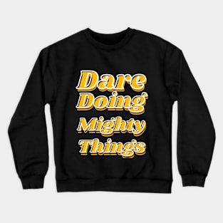 Dare doing mighty things in gold text with some black and white Crewneck Sweatshirt